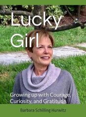 Lucky Girl - Growing Up with Courage, Curiosity, and Gratitude; By Barbara Schilling Hurwitz